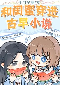 和闺蜜穿进古早小说千门早寒