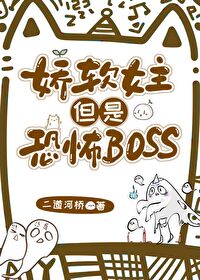 恐怖boss以为自己是娇软女主免费阅读